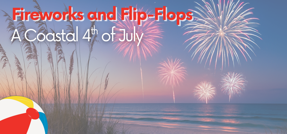 Fireworks and Flip-Flops: A Coastal 4th of July