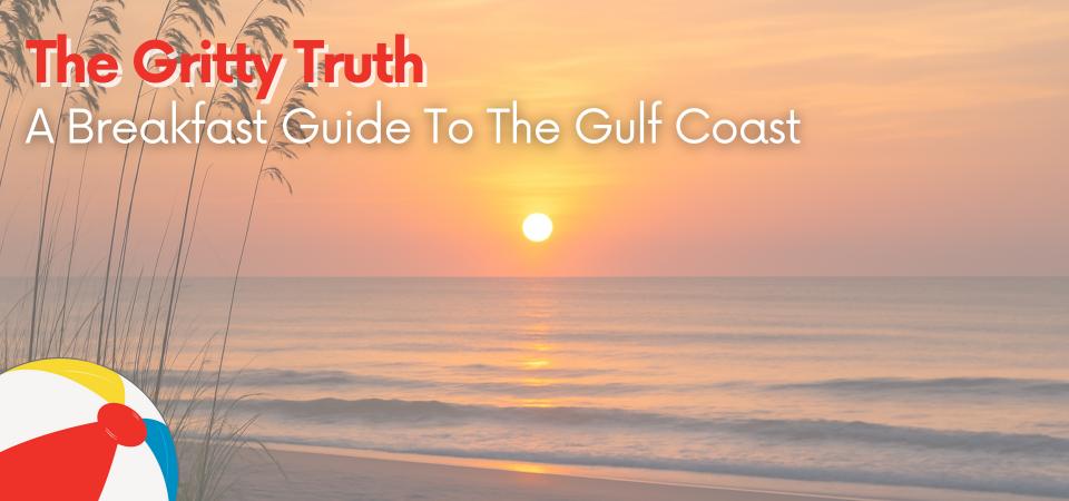 The Gritty Truth: A Breakfast Guide to the Gulf Coast
