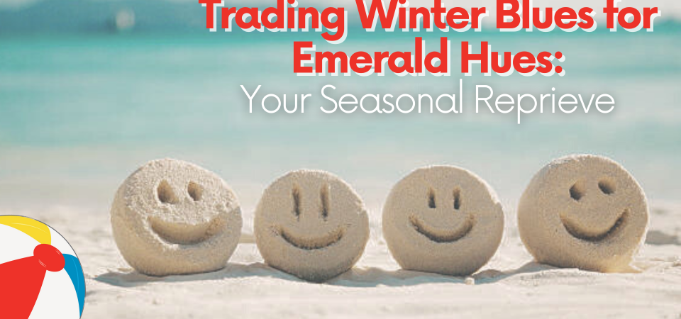 Trading Winter Blues for Emerald Hues: Your Seasonal Reprieve