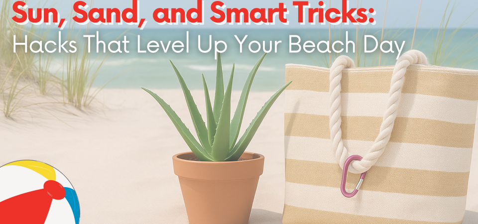 Sun, Sand, and Smart Tricks: Hacks That Level Up Your Beach Day